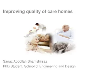 Improving quality of care homes  Sanaz Abdollah Shamshirsaz  PhD Student, School of Engineering and
