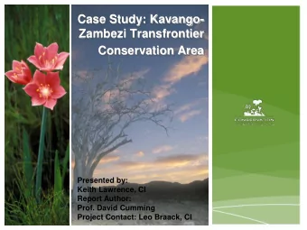 Case Study: Kavango-  Zambezi Transfrontier  Conservation Area  Presented by:  Keith Lawrence, CI
