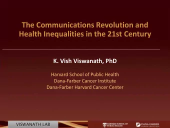 The Communications Revolution and  Health Inequalities in the 21st Century  K. Vish Viswanath, PhD
