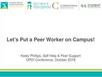 Lets Put a Peer Worker on Campus!  Keely Phillips, Self Help &amp; Peer Support  OPDI