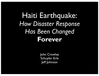 Haiti Earthquake:  How Disaster Response  Has Been Changed  Forever  John Crowley  Schuyler Erle