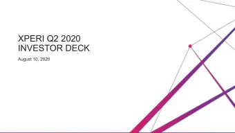 XPERI Q2 2020  INVESTOR DECK  August 10, 2020  Safe Harbor  This document contains