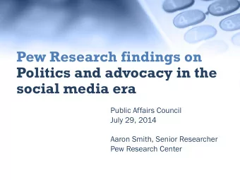 Pew Research findings on  Politics and advocacy in the  social media era  Public Affairs Council