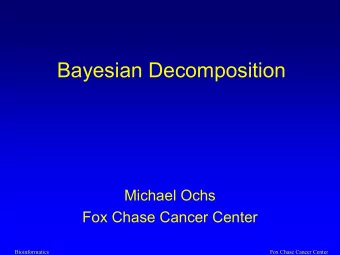 Bayesian Decomposition  Michael Ochs  Fox Chase Cancer Center  Bioinformatics  Fox Chase Cancer