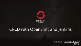 CI/CD with OpenShift and Jenkins Michal Fojtik &lt; mfojtik@redhat.com &gt;  @mfojtik  Agenda