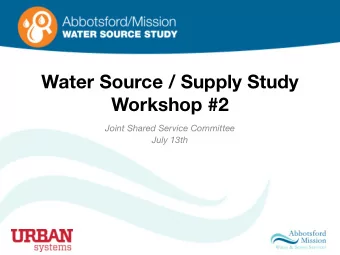Water Source / Supply Study  Workshop #2  Joint Shared Service Committee  July 13th  Purpose of the