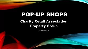 POP-UP SHOPS  Charity Retail Association  Property Group  22nd May 2019  POP-UP SHOPS  1. Anything