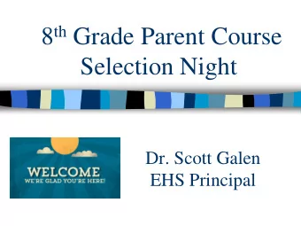 8 th Grade Parent Course  Selection Night  Dr. Scott Galen  EHS Principal 8 th Grade Parent Course