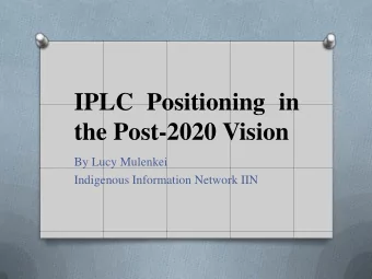 IPLC Positioning in the Post-2020 Vision  By Lucy Mulenkei  Indigenous Information Network IIN