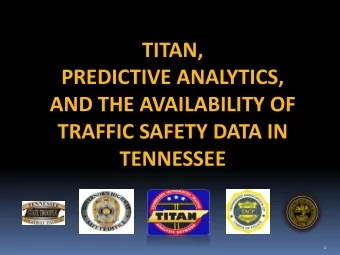 PREDICTIVE ANALYTICS,  AND THE AVAILABILITY OF  TRAFFIC SAFETY DATA IN  TENNESSEE  1 What is TITAN?