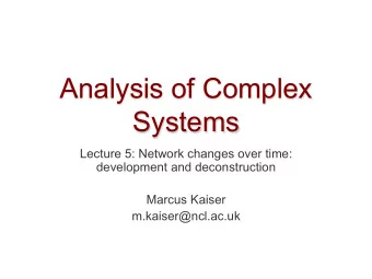 Analysis of Complex  Systems  Lecture 5: Network changes over time:  development and deconstruction