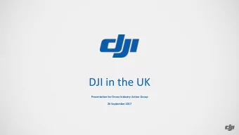 DJI in the UK  Presentation for Drone Industry Action Group  26 September 2017 DJI  company