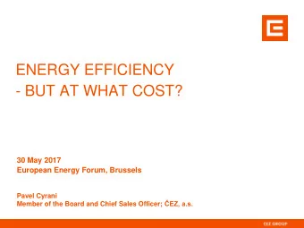 ENERGY EFFICIENCY  - BUT AT WHAT COST?  30 May 2017  European Energy Forum, Brussels  Pavel Cyrani