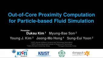 Out-of-Core Proximity Computation  for Particle-based Fluid Simulation  Presenter: Duksu Kim 1