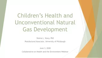 Childrens Health and  Unconventional Natural  Gas Development  Shaina L. Stacy, PhD