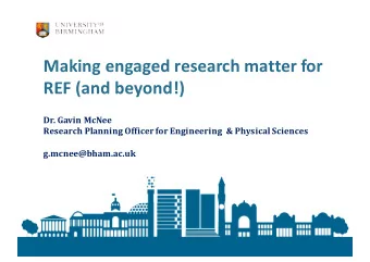 Making engaged research matter for  REF (and beyond!)  Dr. Gavin McNee  Research Planning Officer