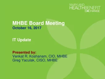 MHBE Board Meeting  October 16, 2017  IT Update  Presented by:  Venkat R. Koshanam, CIO, MHBE  Greg