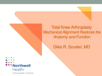 Total Knee Arthroplasty  Mechanical Alignment Restores the  Anatomy and Function  Giles R. Scuderi,