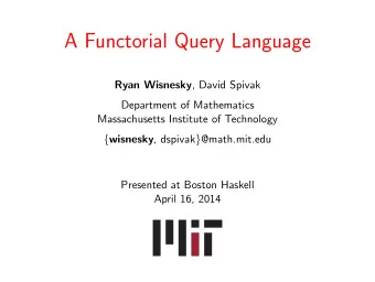 A Functorial Query Language Ryan Wisnesky , David Spivak  Department of Mathematics  Massachusetts