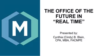 THE OFFICE OF THE  FUTURE IN  REAL TIME  Presented by:  Cynthia (Cindy) B. Blain,  CPA, MBA,