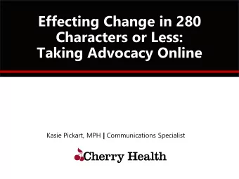 Effecting Change in 280  Characters or Less:  Taking Advocacy Online Kasie Pickart, MPH |