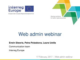 Web admin webinar  Erwin Siweris, Petra Polaskova, Laura Uotila  Communication team  Interreg