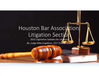 Houston Bar Association:  Litigation Section  2015 Legislative Updates for Litigators By: Judge