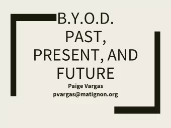B.Y.O.D.  PAST,  PRESENT, AND  FUTURE  Paige Vargas  pvargas@matignon.org  How did this year go?