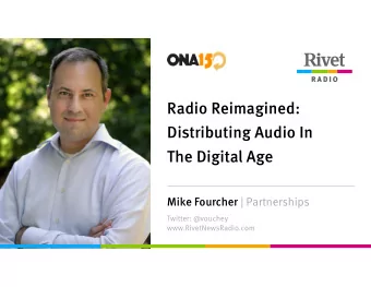 Radio Reimagined:  Distributing Audio In  The Digital Age Mike Fourcher | Partnerships  Twitter: