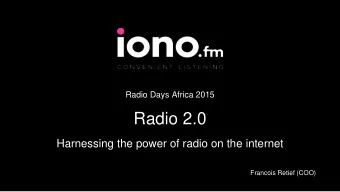 Radio 2.0  Harnessing the power of radio on the internet  Francois Retief (COO)  Brief Introduction