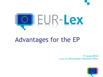 Advantages for the EP  17 June 2014  Laura von Weissenberg, Publications Office  Introduction