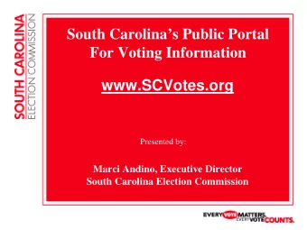 South Carolinas Public Portal  For Voting Information  www.SCVotes.org  Presented by:  Marci