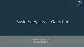 Business Agility at GatorCon  GEORGINA BLOOMFIELD  DON CAMPBELL  Agenda  Cringe-worthy skit