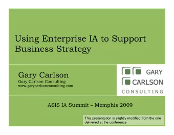 Using Enterprise IA to Support  Business Strategy  Gary Carlson  Gary Carlson Consulting