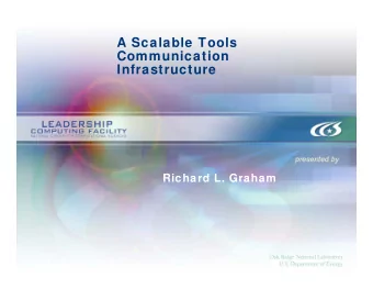 A Scalable Tools  Communication  Infrastructure  presented by  Richard L. Graham  Motivation