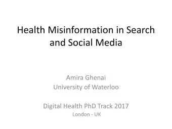 Health Misinformation in Search  and Social Media  Amira Ghenai  University of Waterloo  Digital