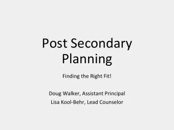 Post Secondary  Planning  Finding the Right Fit!  Doug Walker, Assistant Principal  Lisa Kool-Behr,
