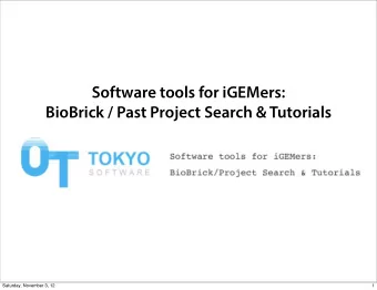 Software tools for iGEMers:  BioBrick / Past Project Search &amp; Tutorials  Saturday, November 3,