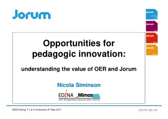 Opportunities for  pedagogic innovation:  understanding the value of OER and Jorum  Nicola Siminson