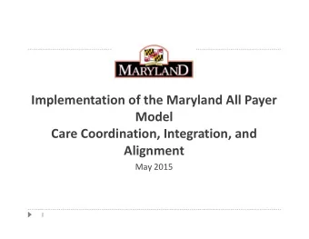 Implementation of the Maryland All Payer  Model  Care Coordination, Integration, and  Alignment