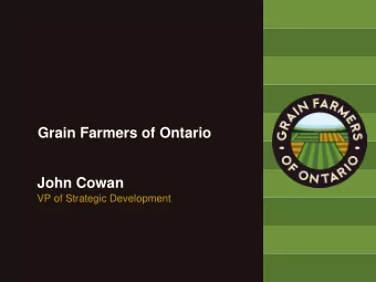 Grain Farmers of Ontario  John Cowan  VP of Strategic Development  Ontarios corn, soybean,