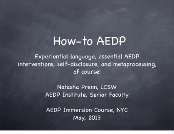 How-to AEDP  Experiential language, essential AEDP  interventions, self-disclosure, and