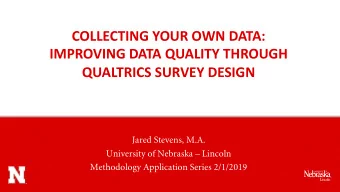 COLLECTING YOUR OWN DATA:  IMPROVING DATA QUALITY THROUGH  QUALTRICS SURVEY DESIGN  Jared Stevens,
