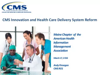 CMS Innovation and Health Care Delivery System Reform  Maine Chapter  of  the  American Health