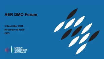 AER DMO Forum  5 December 2018  Rosemary Sinclair  CEO  What Ill cover today (quickly!) 1.