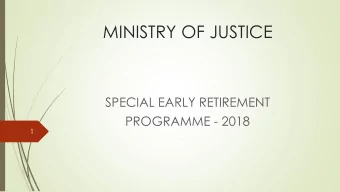MINISTRY OF JUSTICE  SPECIAL EARLY RETIREMENT  PROGRAMME - 2018  1  INTRODUCTION  2  Overview of