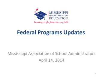 Federal Programs Updates  Mississippi Association of School Administrators  April 14, 2014  1