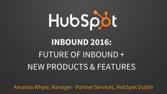 INBOUND 2016:  FUTURE OF INBOUND +  NEW PRODUCTS &amp; FEATURES  Amanda Whyte, Manager - Partner