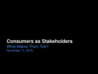 Consumers as Stakeholders  What Makes Them Tick?  November 11, 2015  The Governance Institute  |