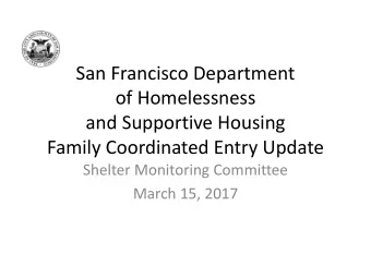San Francisco Department  of Homelessness  and Supportive Housing  Family Coordinated Entry Update